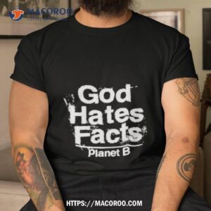 Planet B God Hates Facts Shirt