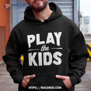 Play The Kids Shirt 1 play the kids shirt hoodie