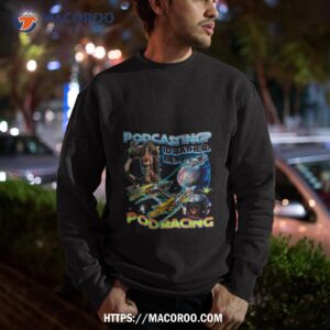 podcasting i d rather be podracing shirt sweatshirt