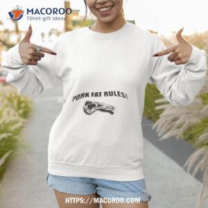 pork fat rules shirt sweatshirt