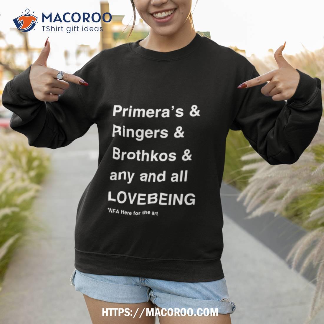 Primera’s & Ringers & Brothkos & Any And All Lovebeing Nfa Here For The Art Shirt Primera’s & Ringers & Brothkos & Any And All Lovebeing Nfa Here For The Art Shirt