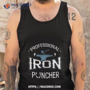 Professional Iron Puncher Metalsmith Blacksmithing Forging Shirt 3 professional iron puncher metalsmith blacksmithing forging shirt tank top