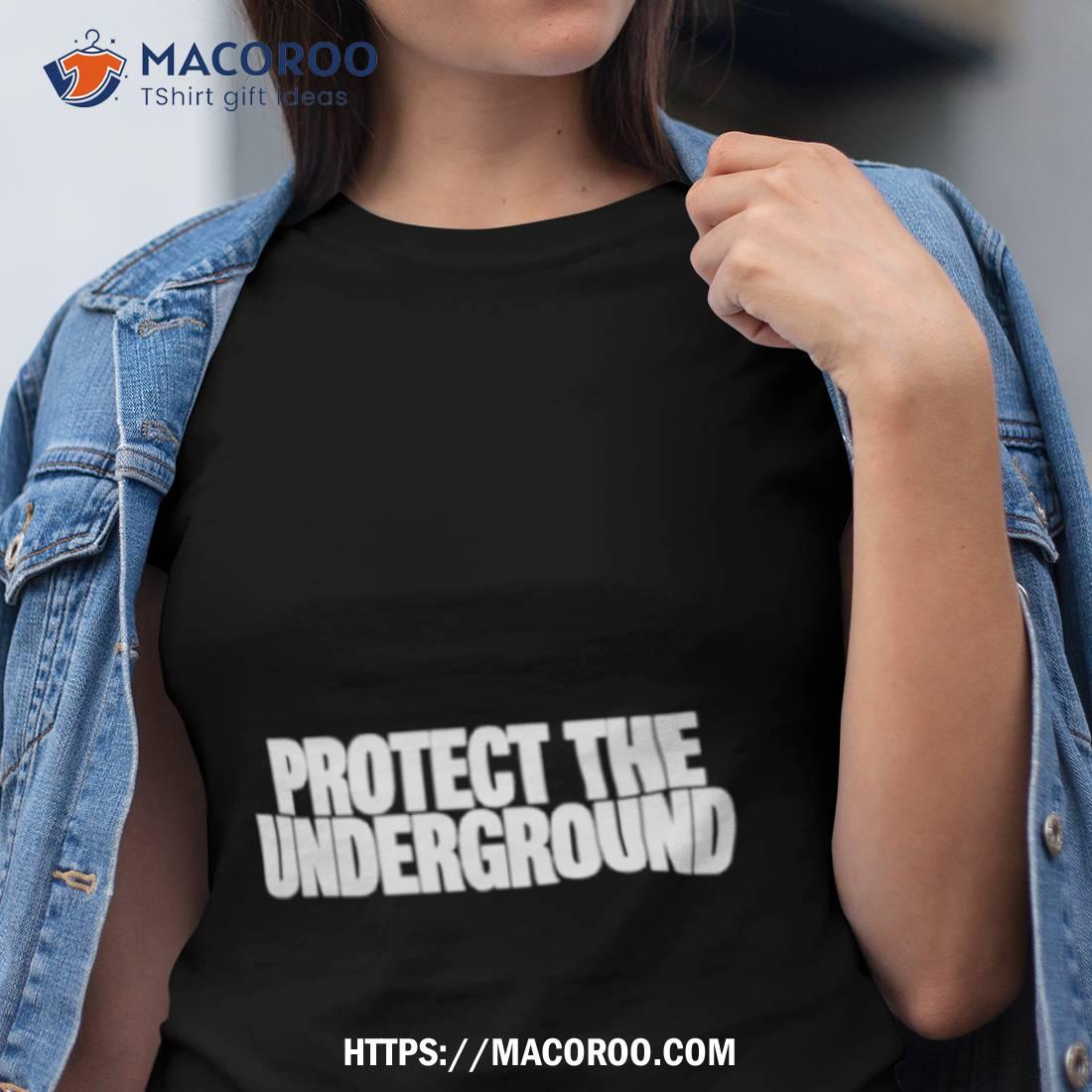 Protect The Underground Shirt Protect The Underground Shirt