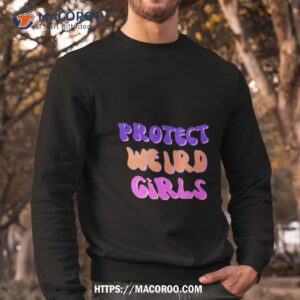 Protect Weird Girls Shirt 2 protect weird girls shirt sweatshirt