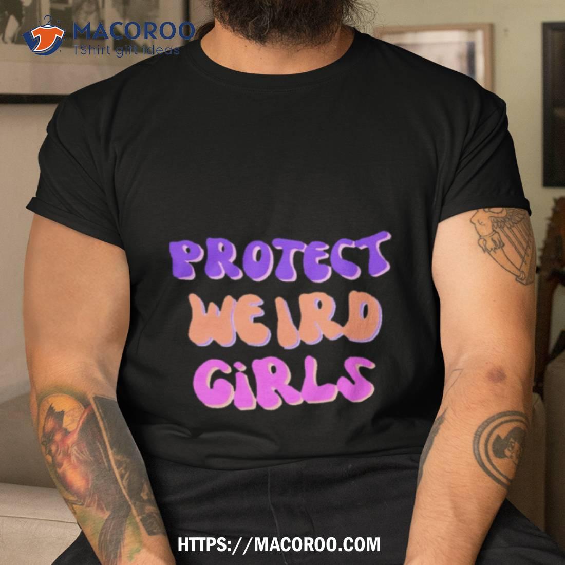 Protect Weird Girls Shirt Protect Weird Girls Shirt