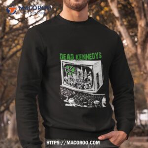 punk on tv dead kenedy shirt sweatshirt
