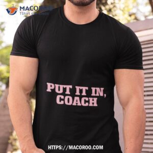 Put It In Coach Shirt