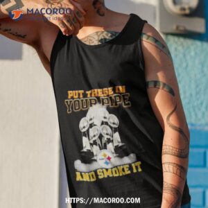 Put These In Your Pipe And Smoke It Pittsburgh Steelers Shirt 3 put these in your pipe and smoke it pittsburgh steelers shirt tank top 1