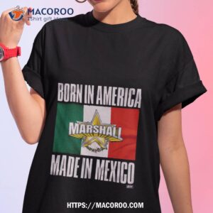 Qt Marshall Born In America Made In Mexico Shirt