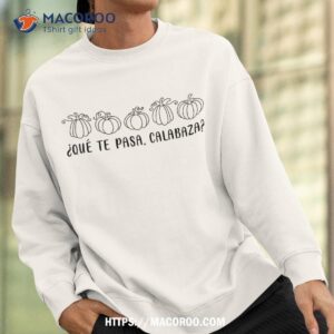 que te pasa calabaza spanish saying halloween cute pumpkins shirt sweatshirt