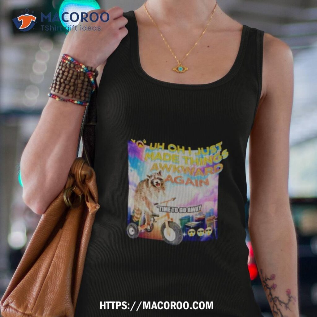Raccoon Uh Oh I Just Made Things Awkward Again Shirt
