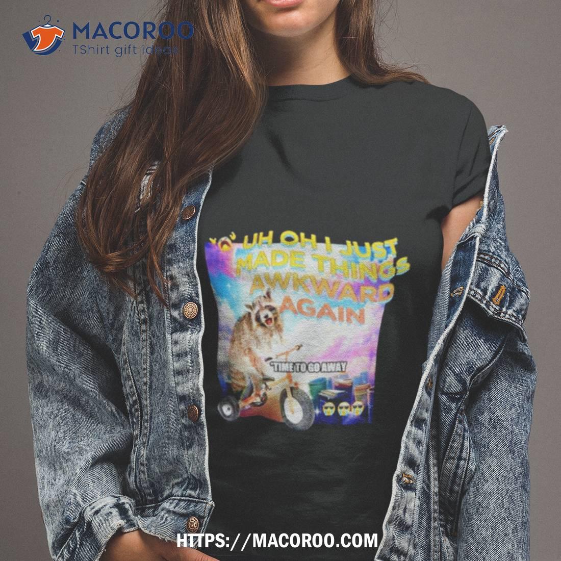Raccoon Uh Oh I Just Made Things Awkward Again Shirt Raccoon Uh Oh I Just Made Things Awkward Again Shirt