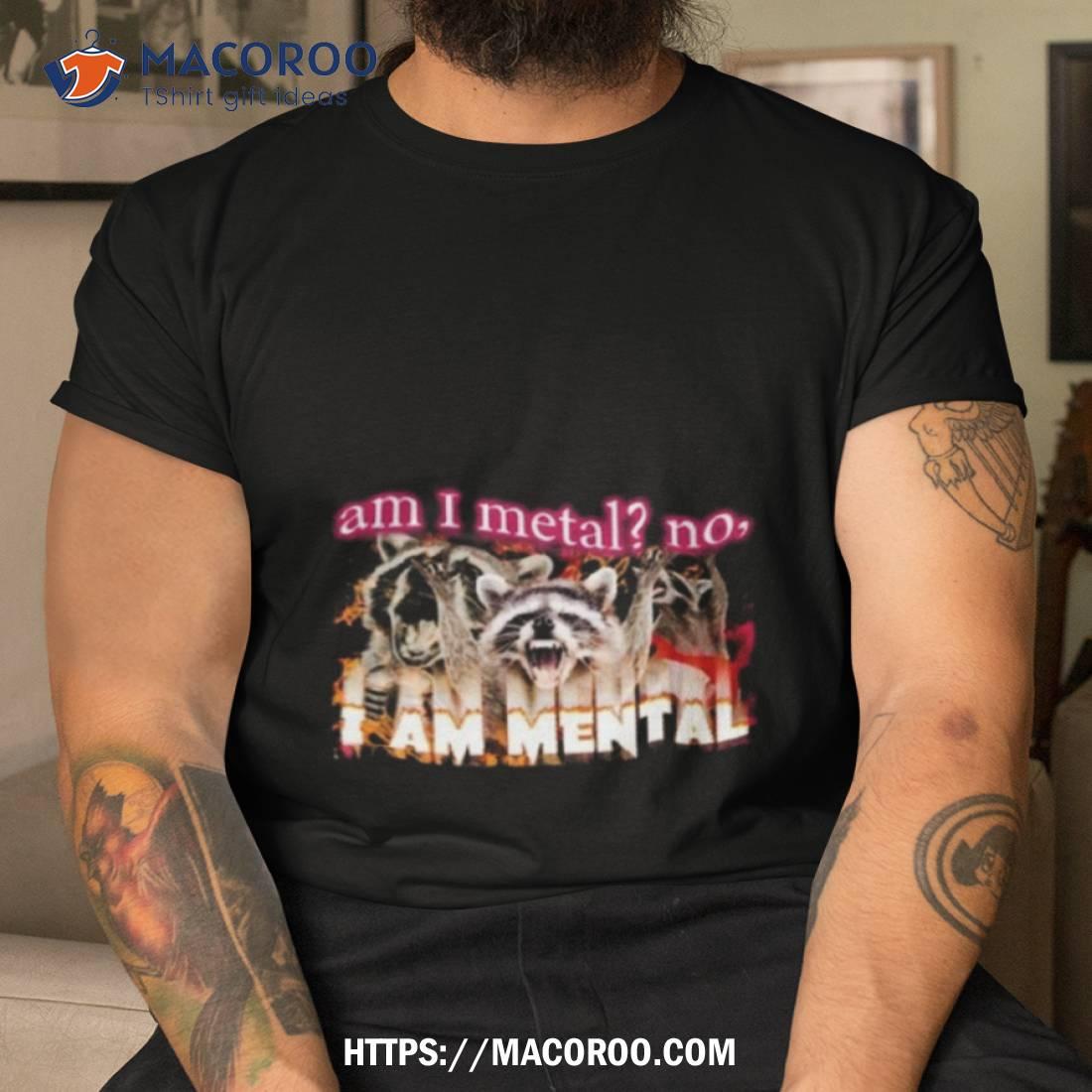 Racoon Am I Metal No I’m Mental Meme Shirt Racoon Am I Metal No I’m Mental Meme Shirt