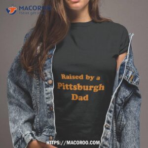 raised by a pittsburgh dad shirt tshirt 2