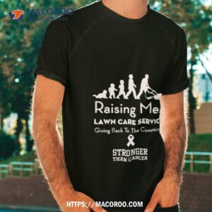 Raising Men Lawn Care Service Giving Back To The Community Stronger Than Cancer T Shirt
