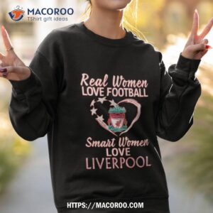 real women love football smart women love liverpool shirt sweatshirt 2