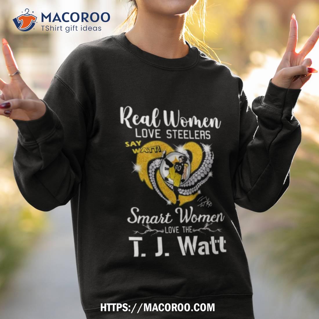 Real Women Love Steelers Smart Women Love The T J Watt Say Watt Signature T- shirt,Sweater, Hoodie, And Long Sleeved, Ladies, Tank Top