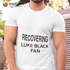 Recovering Luke Black Fan Shirt