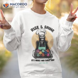 rise amp shine its wake and bake time last call co shirt sweatshirt 2