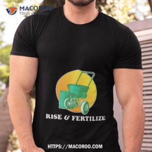 Rise And Fertilize Shirt
