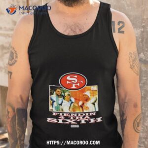 san francisco 49ers fiendin 4 tha sixth shirt tank top