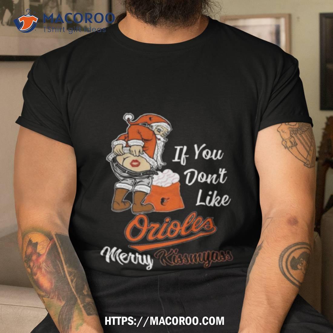 Santa Claus If You Don’t Like Baltimore Orioles Merry Kissmyass T Shirt Santa Claus If You Don’t Like Baltimore Orioles Merry Kissmyass T Shirt