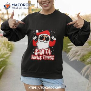 santa knows things shirt sweatshirt
