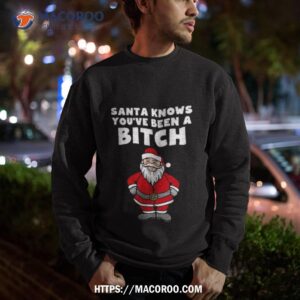 santa knows you ve been a bitch shirt sweatshirt