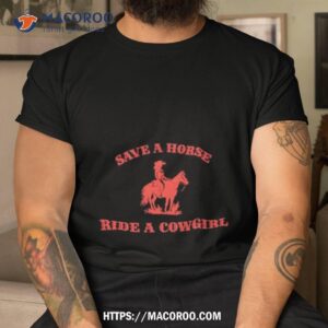 Save A Horse Ride A Cowgirl Shirt