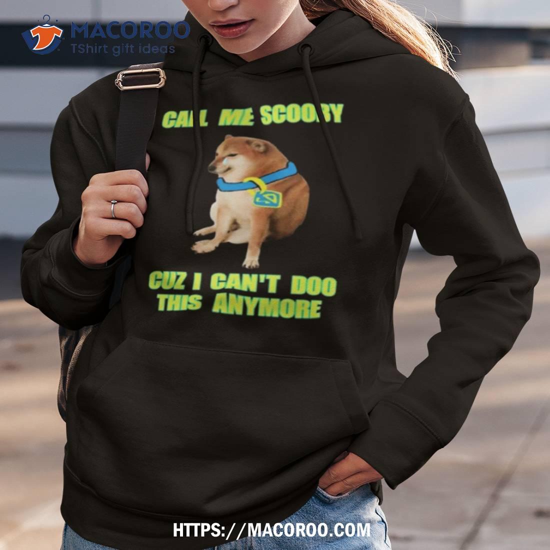 Scooby Cheems Call Me Scooby Cuz I Can’t Do This Anymore T Shirt Scooby Cheems Call Me Scooby Cuz I Can’t Do This Anymore T Shirt