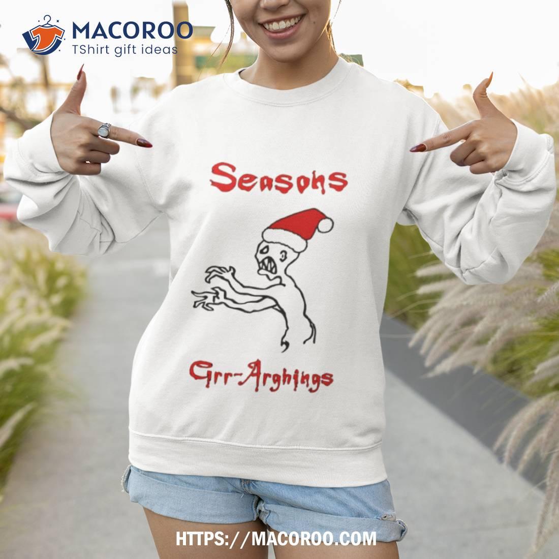 Seasons Grr Arghings Christmas Grr Argh Santa Shirt Seasons Grr Arghings Christmas Grr Argh Santa Shirt