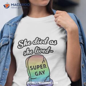 She Died As She Lived Super Gay T Shirt