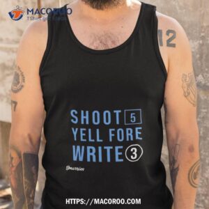 shoot 5 yell fore write 3 t shirt tank top