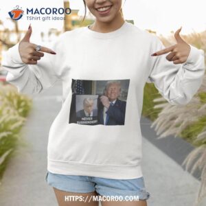 shows trump off trump mugshot never surrender shirt sweatshirt