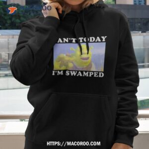 shrek can t today i m swamped shirt hoodie 2