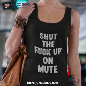shut the fuck up on mute shirt tank top 4