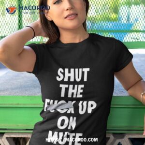 shut the fuck up on mute shirt tshirt 1