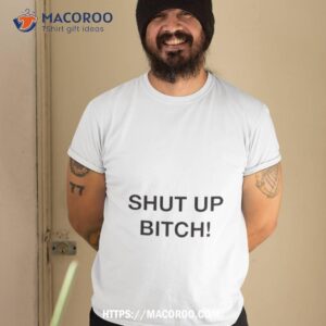 shut up bitch shirt tshirt 2
