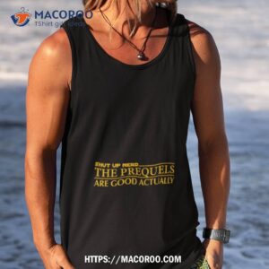 shut up nerd the prequels are good actually shirt tank top