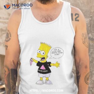 Simpson It’s A Life And Death Thing Dude Shirt 3 simpson it s a life and death thing dude shirt tank top