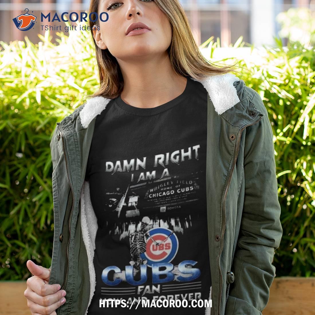 Skeleton Damn Right I Am A Chicago Cubs Fan Now And Forever T Shirt