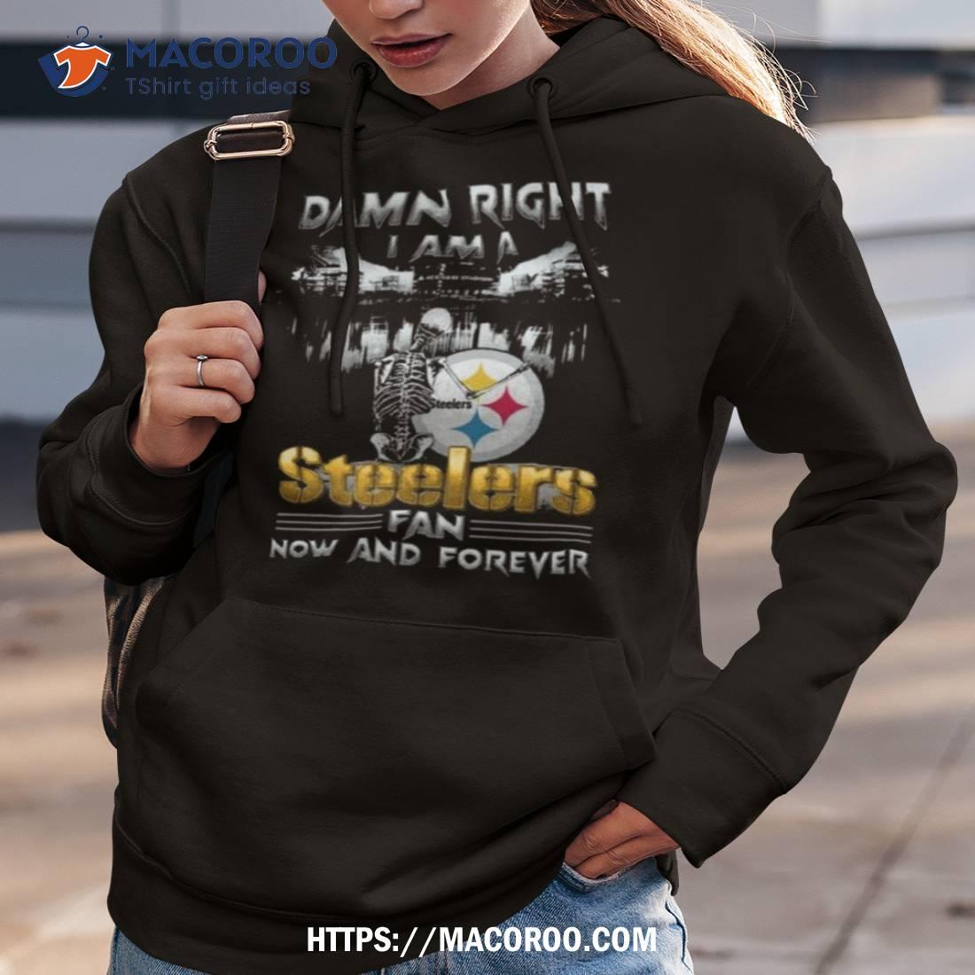 Damn Right I am Steelers Fan Now And Forever, Custom prints store