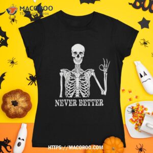 skeleton never better i m okay skull sarcastic halloween shirt tshirt 1