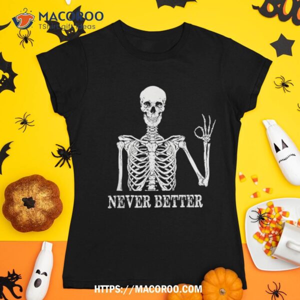Skeleton Never Better, I’m Okay Skull Sarcastic Halloween Shirt