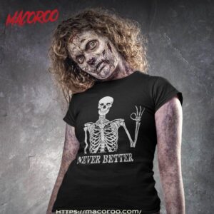 Skeleton Never Better, I’m Okay Skull Sarcastic Halloween Shirt