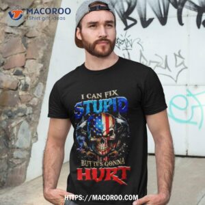 Skull I Can Fix Stupid But It’s Gonna Hurt Shirt