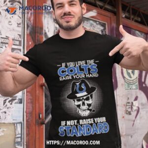 Skull If You Love The Indianapolis Colts Raise Your Hand If Not Raise Your Standard Shirt