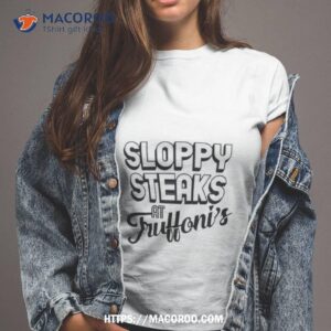 sloppy steaks at truffoni s arshirt tshirt 2