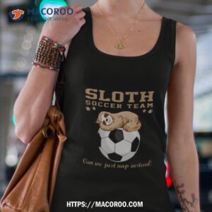 Sloth Soccer Team Can We Just Nap Instead Sloth Shirt 2 sloth soccer team can we just nap instead sloth shirt tank top 4