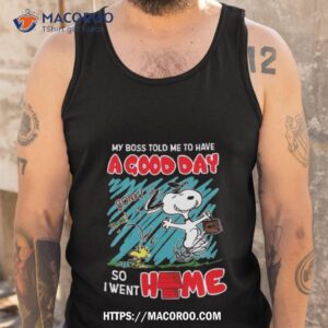 snoopy and woodstock my boss told me to have a good day so i went home t shirt tank top